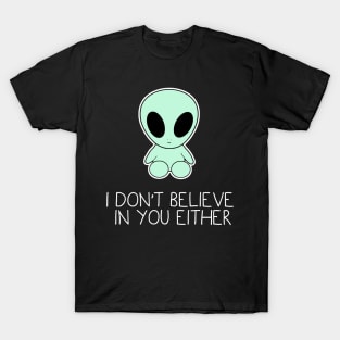 I don't believe in you either T-Shirt